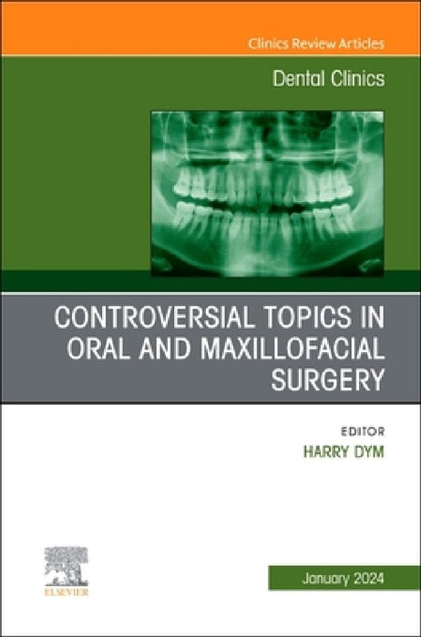 Controversial Topics in Oral and Maxillofacial Surgery, an Issue of Dental Clinics of North America: Volume 68-1