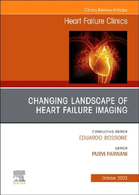 Changing Landscape of Heart Failure Imaging, an Issue of Heart Failure Clinics: Volume 19-4 by Purvi Parwani