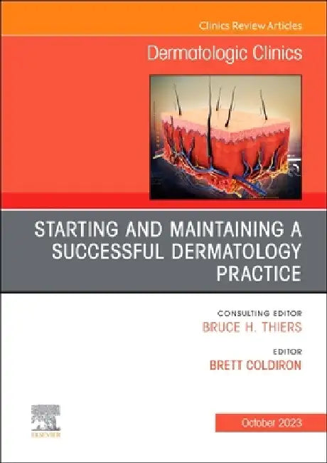 Starting and Maintaining a Successful Dermatology Practice, an Issue of Dermatologic Clinics: Volume 41-4 by Brett Coldiron