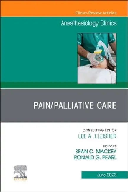 Pain/Palliative Care, an Issue of Anesthesiology Clinics: Volume 41-2 by Ronald G. Pearl