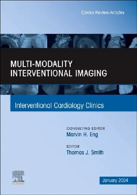 Multi-Modality Interventional Imaging, an Issue of Interventional Cardiology Clinics: Volume 13-1 by Thomas J. Smith