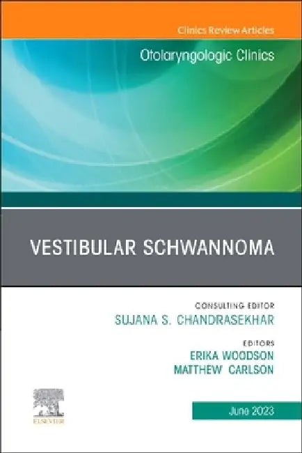Vestibular Schwannoma, an Issue of Otolaryngologic Clinics of North America: Volume 56-3 by Erika Woodson