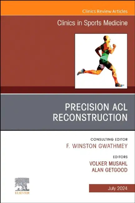 Precision ACL Reconstruction, an Issue of Clinics in Sports Medicine: Volume 43-3 by Volker Musahl