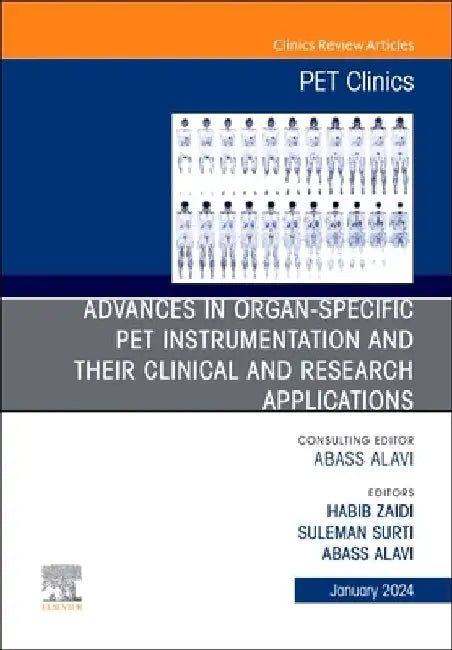 Advances in Organ-Specific Pet Instrumentation and Their Clinical and Research Applications, an Issue of Pet Clinics: Volume 19-1 by Abass Alavi