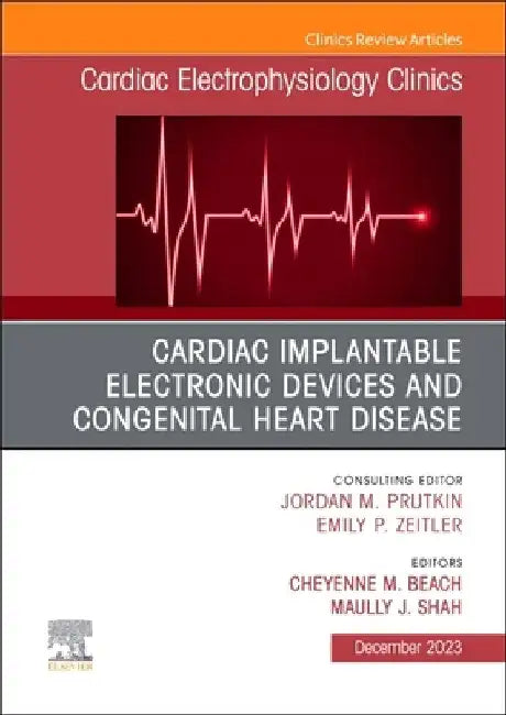 Cardiac Implantable Electronic Devices and Congenital Heart Disease, an Issue of Cardiac Electrophysiology Clinics: Volume 15-4 by Cheyenne M. Beach