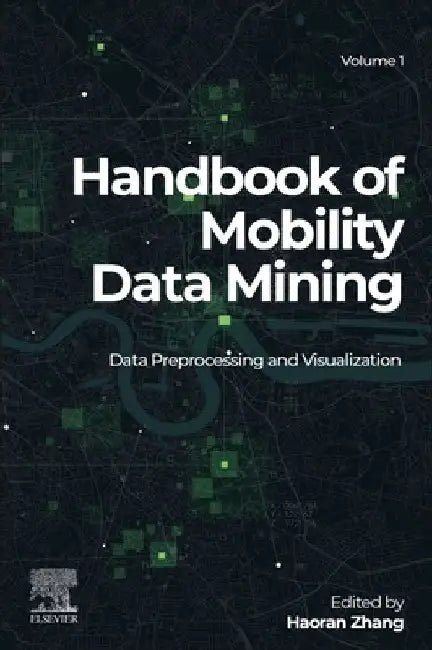 Handbook of Mobility Data Mining, Data Preprocessing and Visualization by Haoran Zhang