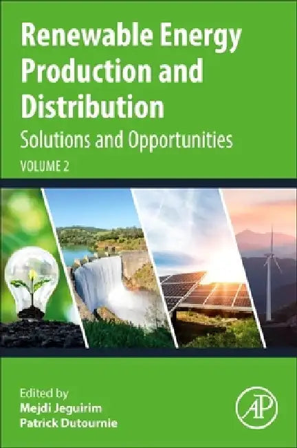 Renewable Energy Production and Distribution: Solutions and Opportunities by Mejdi Jeguirim