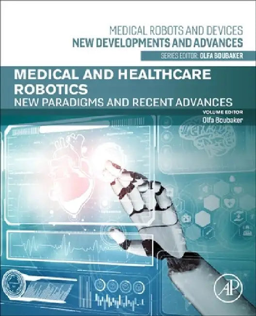 Medical and Healthcare Robotics: New Paradigms and Recent Advances by Olfa Boubaker