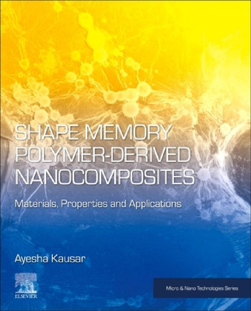 Shape Memory Polymer-Derived Nanocomposites: Materials, Properties, and Applications by Ayesha Kausar
