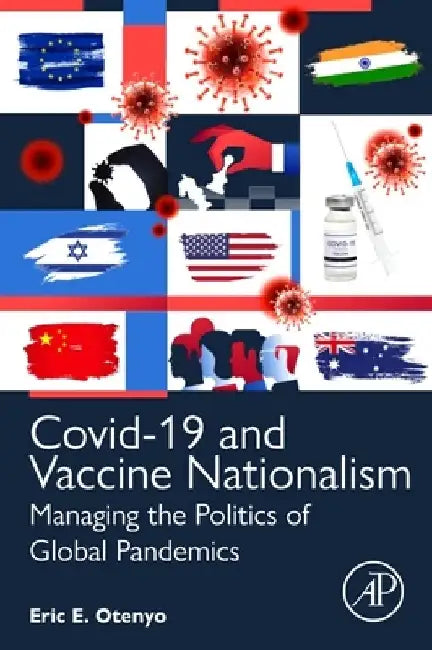 Covid-19 and Vaccine Nationalism: Managing the Politics of Global Pandemics by Eric E. Otenyo