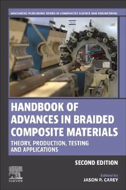 Handbook of Advances in Braided Composite Materials: Theory, Production, Testing and Applications by Jason P. Carey