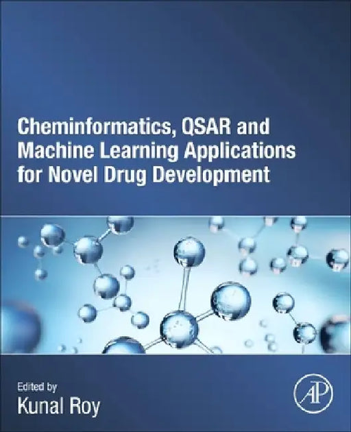 Cheminformatics, Qsar and Machine Learning Applications for Novel Drug Development by Kunal Roy