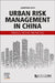 Urban Risk Management in China: Principles, Methods and Practices by Jianping Sun