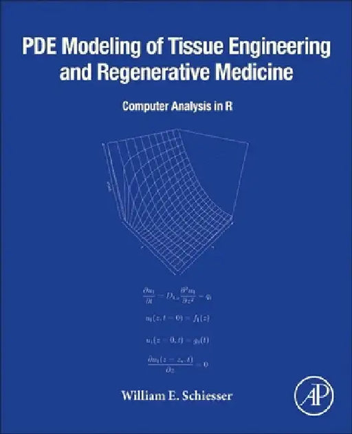 PDE Modeling of Tissue Engineering and Regenerative Medicine: Computer Analysis in R by William E. Schiesser