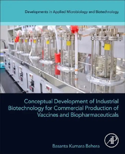 Conceptual Development of Industrial Biotechnology for Commercial Production of Vaccines and Biopharmaceuticals by Basanta Kumara Behera