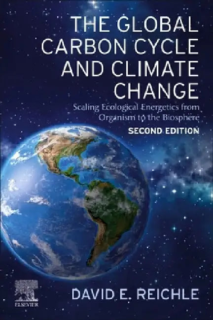 The Global Carbon Cycle and Climate Change: Scaling Ecological Energetics from Organism to the Biosphere by David E. Reichle