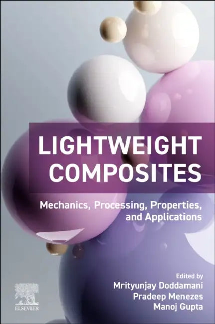 Lightweight Composites: Mechanics, Processing, Properties, and Applications by Mrityunjay Doddamani
