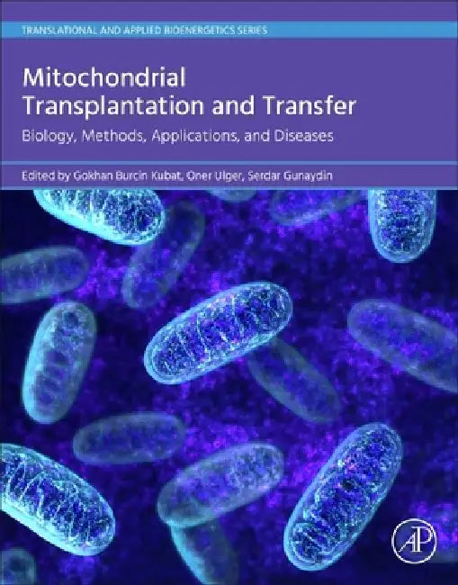 Mitochondrial Transplantation and Transfer: Biology, Methods, Applications, and Disease by Gokhan Burcin Kubat