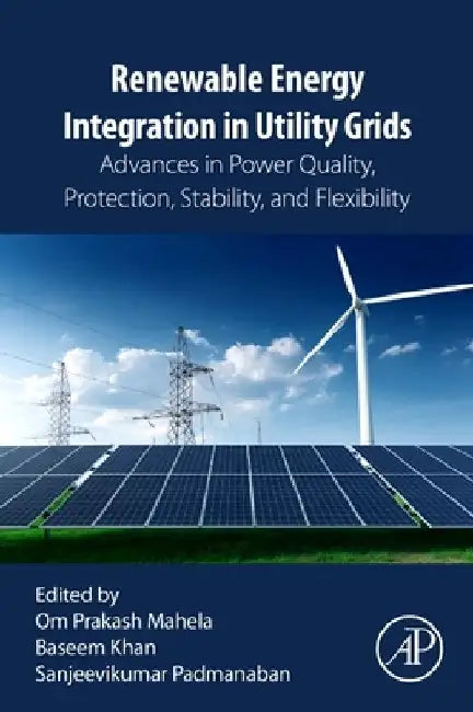 Renewable Energy Integration in Utility Grids: Advances in Power Quality, Protection, Stability, and Flexibility by Om Prakash Mahela