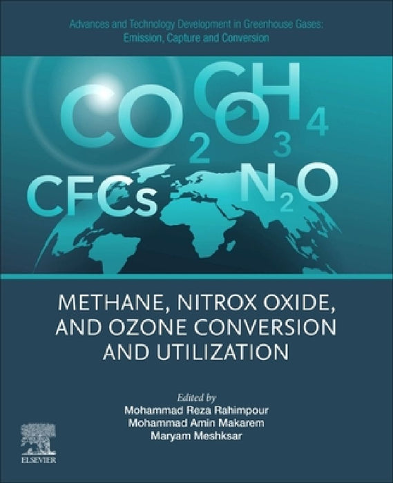 Advances and Technology Development in Greenhouse Gases: Emission, Capture and Conversion: Methane, Nitrox Oxide, and Ozone Conversion and Utilization by Mohammad Reza Rahimpour