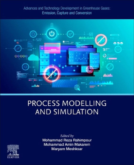 Advances and Technology Development in Greenhouse Gases: Emission, Capture and Conversion: Process Modelling and Simulation by Mohammad Reza Rahimpour