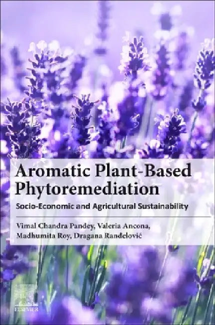 Aromatic Crop-Based Phytoremediation: Socio-Economic and Agricultural Sustainability by Vimal Chandra Pandey