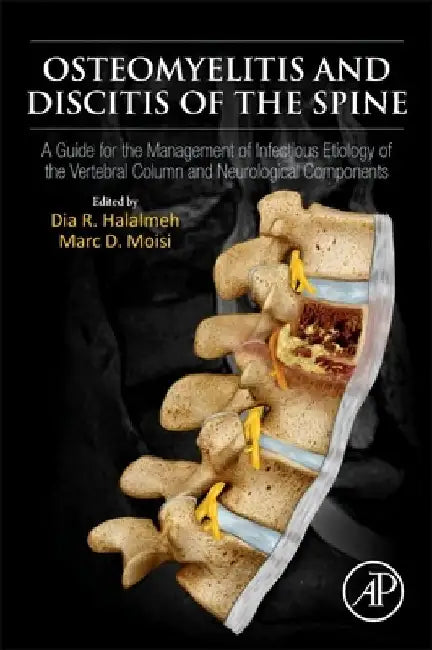 Osteomyelitis and Discitis of the Spine: A Guide for the Management of Infectious Etiology of the Vertebral Column and Neurological Components by Dia R. Halalmeh