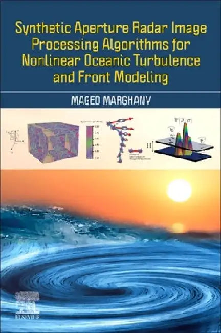 Synthetic Aperture Radar Image Processing Algorithms for Nonlinear Oceanic Turbulence and Front Modeling by Maged Marghany