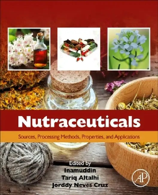 Nutraceuticals: Sources, Processing Methods, Properties, and Applications by Tariq Altalhi