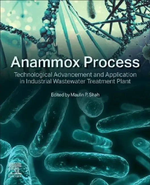 Anammox Process: Technological Advancement and Application in Industrial Wastewater Treatment Plant by Maulin P. Shah