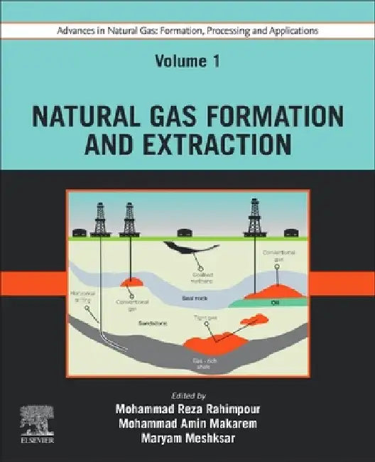 Advances in Natural Gas: Formation, Processing and Applications. Volume 1: Natural Gas Formation and Extraction by Mohammad Reza Rahimpour