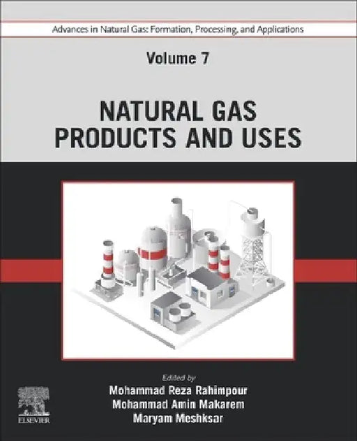 Advances in Natural Gas: Formation, Processing, and Applications. Volume 7: Natural Gas Products and Uses by Mohammad Reza Rahimpour