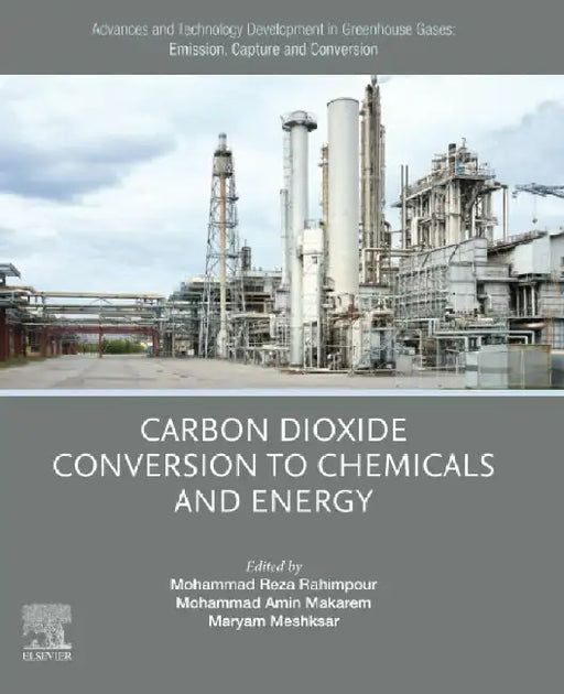 Advances and Technology Development in Greenhouse Gases: Emission, Capture and Conversion.: Carbon Dioxide Conversion to Chemicals and Energy by Mohammad Reza Rahimpour