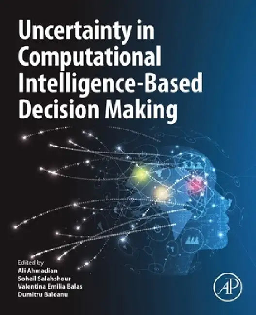 Uncertainty in Computational Intelligence-Based Decision Making by Ali Ahmadian