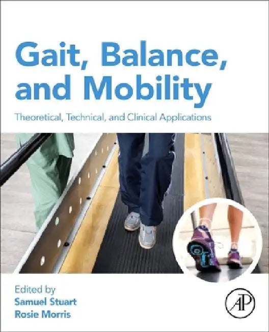 Gait, Balance, and Mobility Analysis: Theoretical, Technical, and Clinical Applications by Samuel Stuart