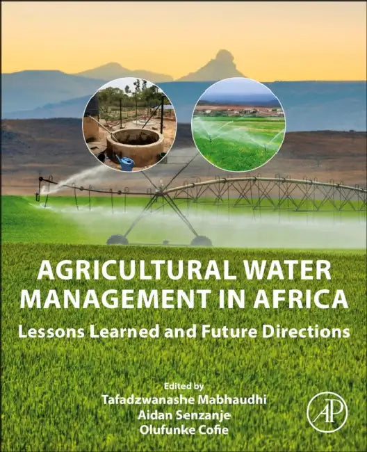 Agricultural Water Management in Africa: Lessons Learned and Future Directions by Tafadzwanashe Mabhaudhi