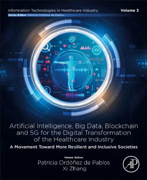 Artificial Intelligence, Big Data, Blockchain and 5g for the Digital Transformation of the Healthcare Industry: A Movement Towards More Resilient and by Patricia Ordonez de Pablos