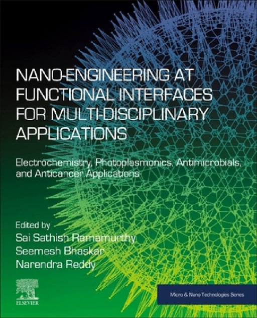 Nano-Engineering at Functional Interfaces for Multidisciplinary Applications: Electrochemistry, Photoplasmonics, Antimicrobials, and Anticancer Applications by Sai Sathish Ramamurthy