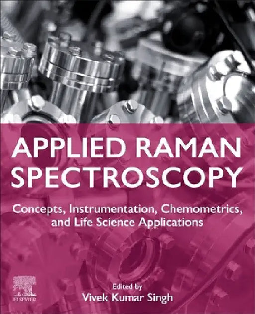 Applied Raman Spectroscopy: Concepts, Instrumentation, Chemometrics, and Life Science Applications by Vivek Kumar Singh