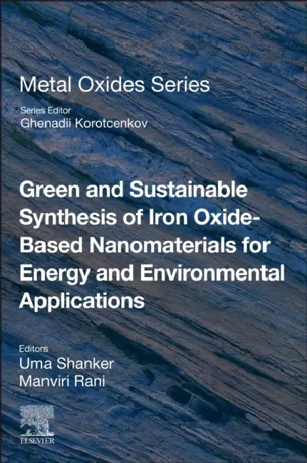 Green and Sustainable Synthesis of Iron Oxide-Based Nanomaterials for Energy and Environmental Applications by Uma Shanker