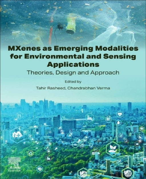 MXenes as Emerging Modalities for Environmental and Sensing Applications: Theories, Design and Approach by Tahir Rasheed