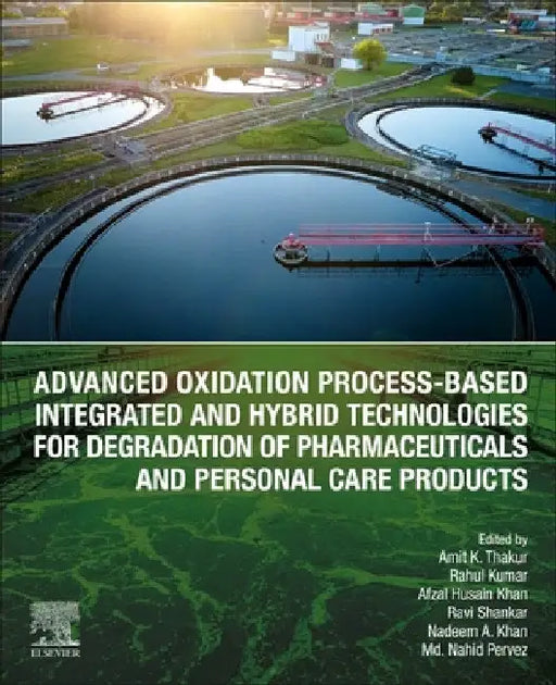 Advanced Oxidation Process-Based Integrated and Hybrid Technologies for Degradation of Pharmaceuticals and Personal Care Products by Amit K. Thakur