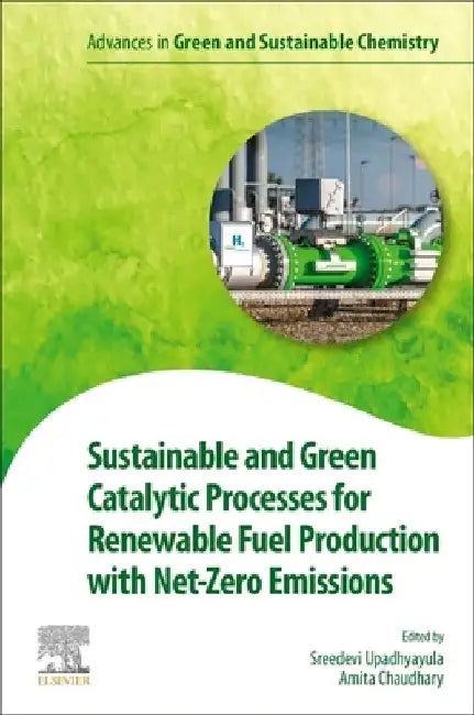 Sustainable and Green Catalytic Processes for Renewable Fuel Production with Net-Zero Emissions by Sreedevi Upadhyayula