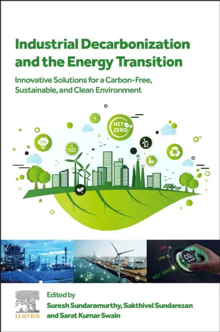 Industrial Decarbonization and the Energy Transition: Innovative Solutions for a Carbon-Free, Sustainable, and Clean Environment by Suresh Sundaramurthy