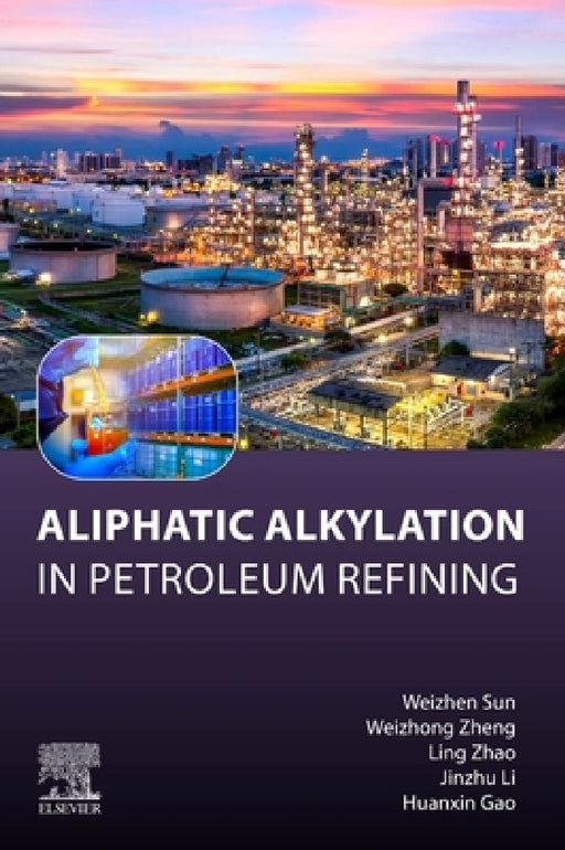 Aliphatic Alkylation: In Petroleum Refining by Weizhen Sun, Weizhong Zheng, Ling Zhao