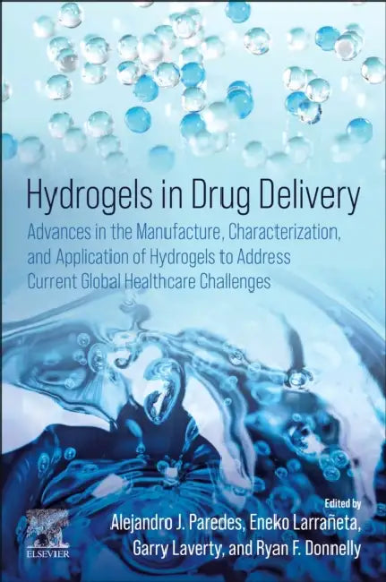 Hydrogels in Drug Delivery: Advances in the Manufacture, Characterization, and Application of Hydrogels to Address Current Global Healthcare Challenge by Alejandro J. Paredes