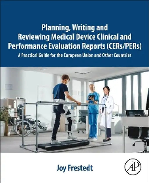 Planning, Writing and Reviewing Medical Device Clinical and Performance Evaluation Reports (CERs/PERs): A Practical Guide for the European Union and Other Countries by Joy Frestedt