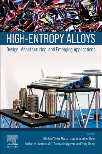High-Entropy Alloys: Design, Manufacturing, and Emerging Applications by Ghulam Yasin