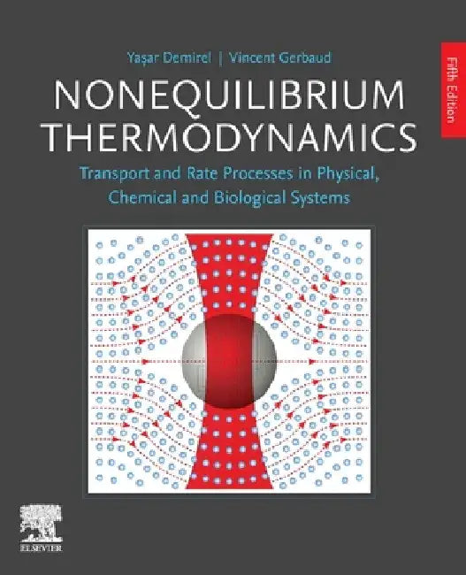 Nonequilibrium Thermodynamics: Transport and Rate Processes in Physical, Chemical and Biological Systems by Yasar Demirel