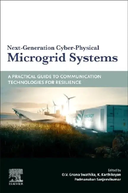Next-Generation Cyber-Physical Microgrid Systems: A Practical Guide to Communication Technologies for Resilience by O. V. Gnana Swathika